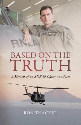 Based on the Truth: A Memoir of an RNZAF Officer and Pilot - Ron Thacker - cover