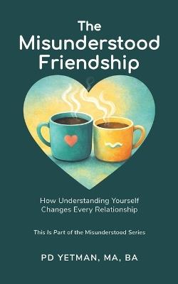 The Misunderstood Friendship: How Understanding Yourself Changes Every Relationship - Ma Ba Yetman - cover