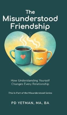 The Misunderstood Friendship: How Understanding Yourself Changes Every Relationship - Ma Ba Yetman - cover