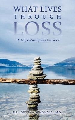 What Lives Through Loss: On Grief and the Life that Continues - Devina Wadhwa - cover