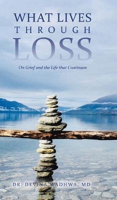 What Lives Through Loss: On Grief and the Life that Continues - Devina Wadhwa - cover