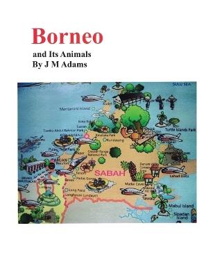 Borneo and Its Animals - J M Adams - cover