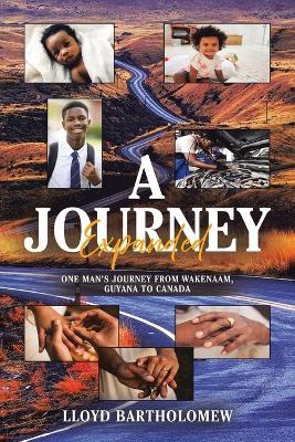 A Journey Expanded: One Man's Journey From Wakenaam, Guyana to Canada - Lloyd Bartholomew - cover