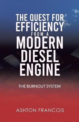 The Quest for Efficiency from a Modern Diesel Engine: The Burnout System - Ashton Francois - cover