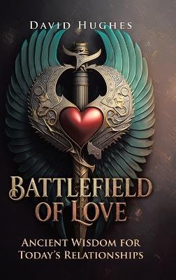 Battlefield of Love: Ancient Wisdom for Today's Relationships - David Hughes - cover