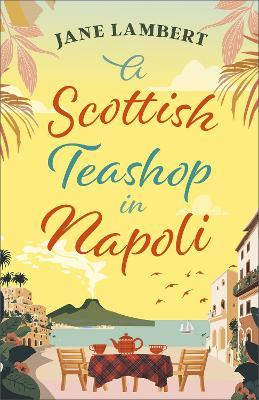 A Scottish Teashop in Napoli: A heartwarming story of food, friendship and starting over under the Italian sun - Jane Lambert - cover