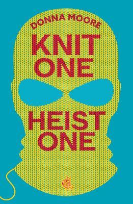 Knit One, Heist One: A charming cosy mystery where crafty seniors stitch up the perfect plan - Donna Moore - cover