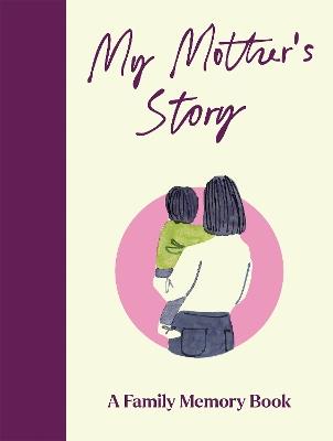 My Mother's Story: A Keepsake Memory Journal for Your Mother With Quotes, Illustrations, and 60 Life Story Prompts - cover
