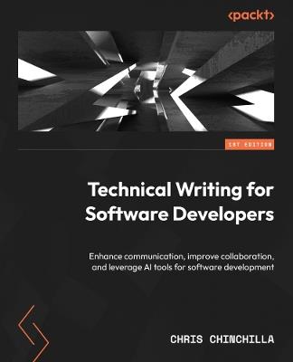 Technical Writing for Software Developers: Enhance communication, improve collaboration, and leverage AI tools for software development - Chris Chinchilla - cover