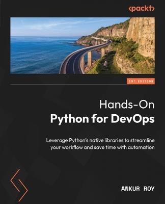 Hands-On Python for DevOps: Leverage Python's native libraries to streamline your workflow and save time with automation - Ankur Roy - cover