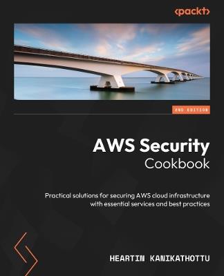 AWS Security Cookbook: Practical solutions for securing AWS cloud infrastructure with essential services and best practices - Heartin Kanikathottu - cover