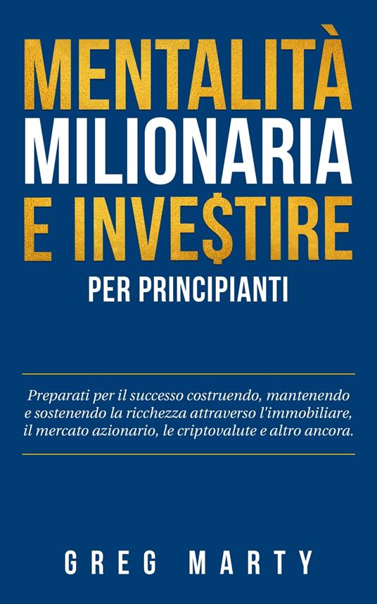 Mentalità milionaria e investire per principianti - Greg Marty - ebook
