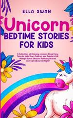 Unicorn Bedtime Stories for Kids: A Collection of Relaxing Unicorn Sleep Fairy Tales to Help Your Children and Toddlers: Fall Asleep! Sweet Unicorn Fantasy Stories to Dream About All Night!
