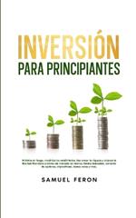 Inversión para principiantes: Minimiza el riesgo, maximiza los rendimientos, haz crecer tu riqueza y alcanza la libertad financiera a través del mercado de valores, fondos indexados, comercio de opciones, criptodivisas, bienes raíces y más.