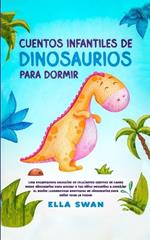 Cuentos Infantiles De Dinosaurios Para Dormir: ¡Una encantadora colección de relajantes cuentos de hadas sobre dinosaurios para ayudar a tus niños pequeños a conciliar el sueño! ¡Asombrosas aventuras de dinosaurios para soñar toda la noche!