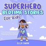 Superhero Bedtime Stories For Kids: A Collection of Relaxing Superhero Sleep Fairy Tales to Help Your Children and Toddlers Fall Asleep! Fantastic Superhero Fantasy Stories to Dream about all Night!