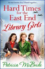 Hard Times for the East End Library Girls: the BRAND NEW emotional wartime saga series from Patricia McBride for 2024