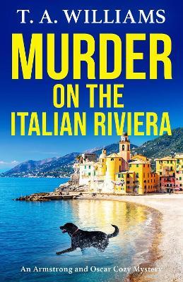 Murder on the Italian Riviera: the BRAND NEW instalment in the bestselling Armstrong and Oscar cozy mystery series from T A Williams for 2024 - T A Williams - cover