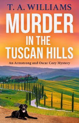 Murder in the Tuscan Hills: It's murder in paradise! A BRAND NEW brilliant cozy mystery from bestseller T A Williams for 2025 - T A Williams - cover