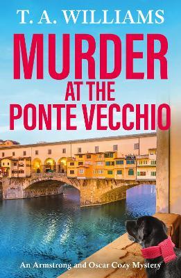 Murder at the Ponte Vecchio: A fun, cozy mystery read from T A Williams - T A Williams - cover