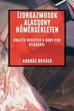 Izorgazmusok Alacsony Homersekleten: Kreativ Receptek a Sous Vide Vilagabol