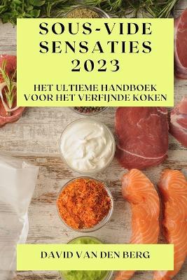 Sous-Vide Sensaties 2023: Het Ultieme Handboek voor het Verfijnde Koken - David Van Den Berg - cover