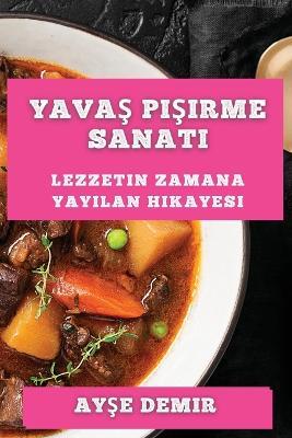 Yavas Pisirme Sanati: Lezzetin Zamana Yayilan Hikayesi - Ayse Demir - cover