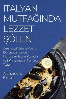 Italyan Mutfaginda Lezzet Soeleni: Geleneksel Tatlar ve Yaratici Dokunuslar. Italyan Mutfaginin Sirlarini Kesfedin ve Sofraniza Italyan Ruhunu Tasiyin - Alessandro Fiorelli - cover