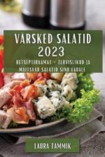 Varsked Salatid 2023: Retseptiraamat - Tervislikud ja Maitsvad Salatid Sinu Lauale