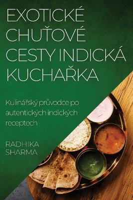 Exoticke Chutove Cesty Indicka Kucharka: Kulinarsky pruvodce po autentickych indickych receptech - Radhika Sharma - cover