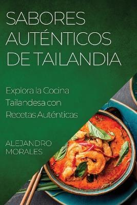 Sabores Autenticos de Tailandia: Explora la Cocina Tailandesa con Recetas Autenticas - Alejandro Morales - cover