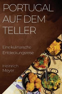 Portugal auf dem Teller: Eine kulinarische Entdeckungsreise - Heinrich Meyer - cover