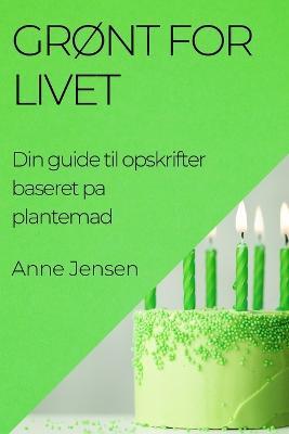 Gront for Livet: Din guide til opskrifter baseret pa plantemad - Anne Jensen - cover