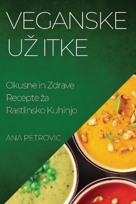 Veganske Uz itke: Okusne in Zdrave Recepte za Rastlinsko Kuhinjo - Ana Petrovic - cover