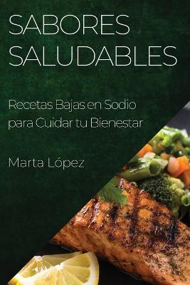 Sabores Saludables: Recetas Bajas en Sodio para Cuidar tu Bienestar - Marta Lopez - cover