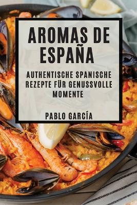 Aromas de Espana: Authentische spanische Rezepte fur genussvolle Momente - Pablo Garcia - cover