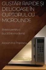 Gustari rapide ?i delicioase in cuptorul cu microunde: Re?ete pentru o bucatarie moderna