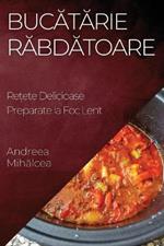 Bucatarie Rabdatoare: Re?ete Delicioase Preparate la Foc Lent