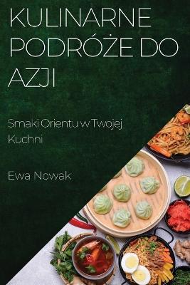 Kulinarne Podroze do Azji: Smaki Orientu w Twojej Kuchni - Ewa Nowak - cover