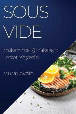 Sous Vide: Mukemmelligi Yakalayin, Lezzeti Kesfedin - Murat Aydin - cover