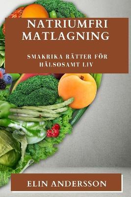 Natriumfri Matlagning: Smakrika Ratter foer Halsosamt Liv - Elin Andersson - cover