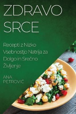 Zdravo srce: Recepti z Nizko Vsebnostjo Natrija za Dolgo in Srecno Zivljenje - Ana Petrovic - cover