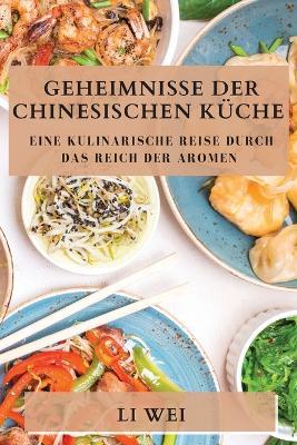 Geheimnisse der Chinesischen Kuche: Eine kulinarische Reise durch das Reich der Aromen - Li Wei - cover