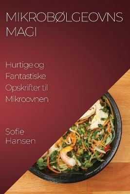 Mikrobølgeovns magi: Hurtige og Fantastiske Opskrifter til Mikroovnen - Sofie Hansen - cover