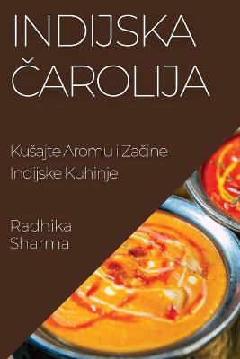 Indijska &#268;arolija: Kusajte Aromu i Za&#269;ine Indijske Kuhinje - Radhika Sharma - cover