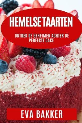 Hemelse Taarten: Ontdek de Geheimen Achter de Perfecte Cake - Eva Bakker - cover