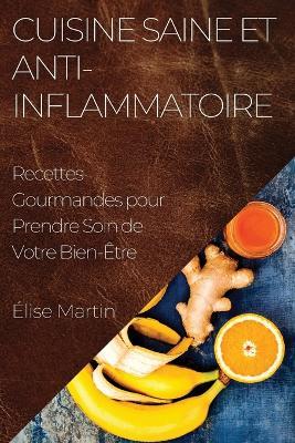 Cuisine Saine et Anti-Inflammatoire: Recettes Gourmandes pour Prendre Soin de Votre Bien-Être - Élise Martin - cover
