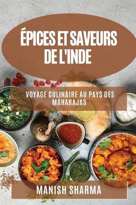Épices et Saveurs de l'Inde: Voyage Culinaire au Pays des Maharajas - Manish Sharma - cover