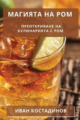 Магията на Ром: Преоткриване на Кулинарията с Ром - Иван Костадинов - cover