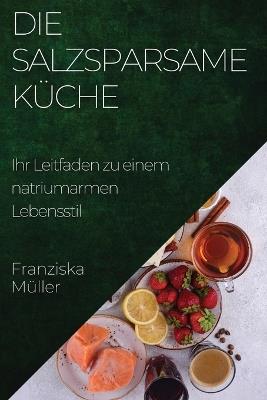 Die Salzsparsame Küche: Ihr Leitfaden zu einem natriumarmen Lebensstil - Franziska Müller - cover